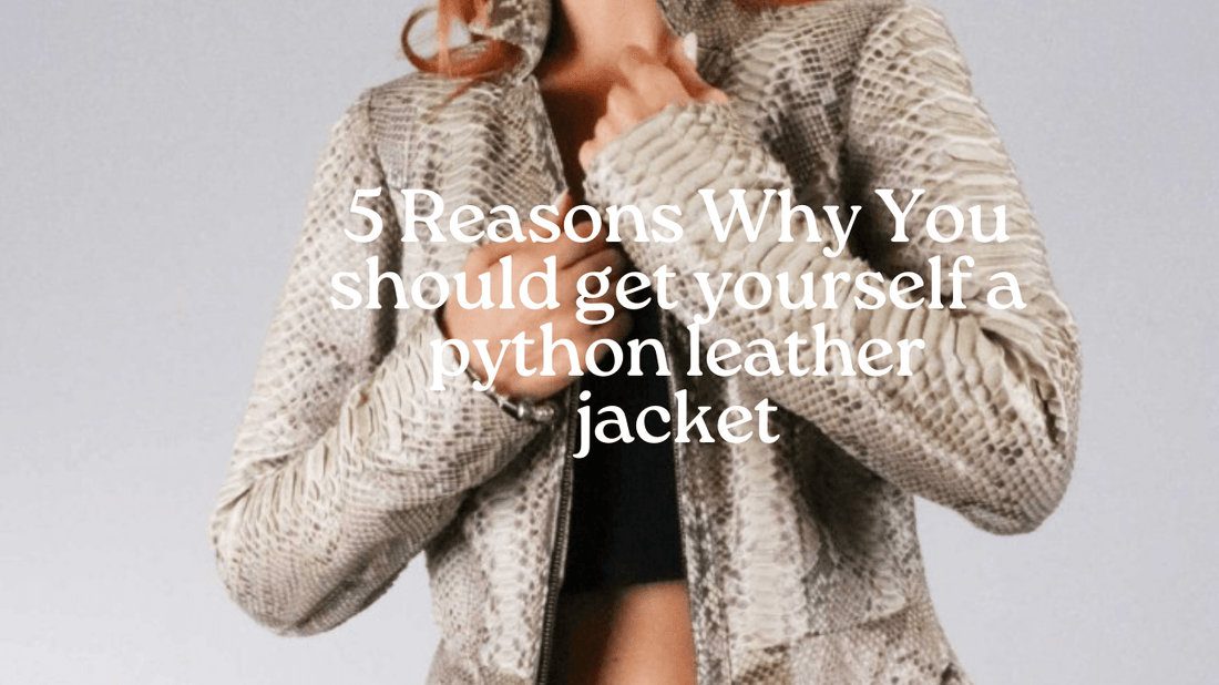 5 Reasons why you should get yourself a python leather jacket