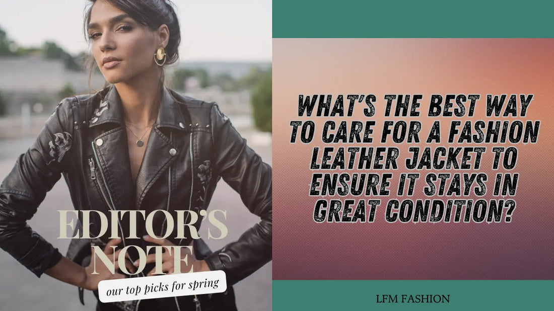 What's the best way to care for a fashion leather jacket to ensure it stays in great condition? - Python Jacket by LFM Fashion